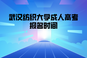 武汉纺织大学成人高考报名时间