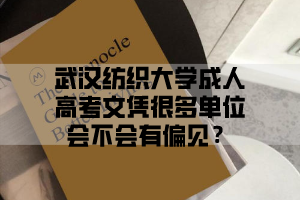 武汉纺织大学成人高考文凭很多单位会不会有偏见？