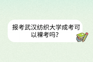 报考武汉纺织大学成考可以裸考吗？